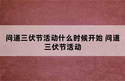 问道三伏节活动什么时候开始 问道三伏节活动
